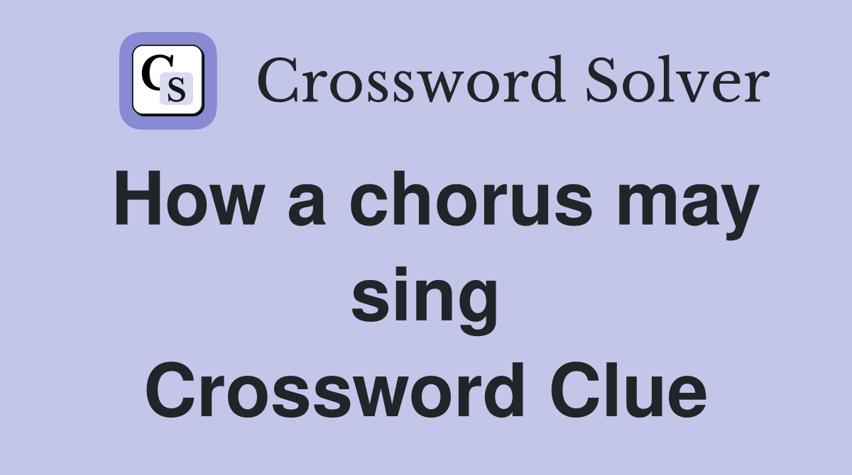 How a chorus may sing Crossword Clue