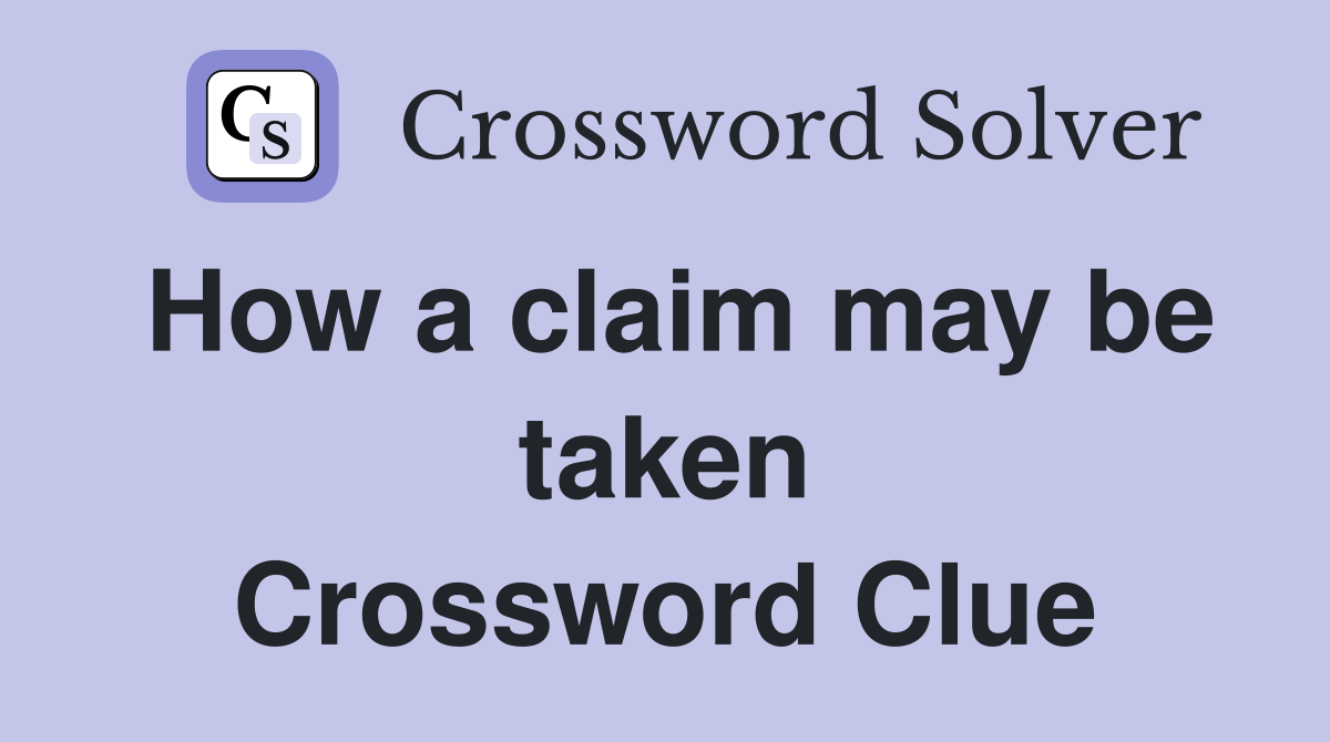 How a claim may be taken Crossword Clue