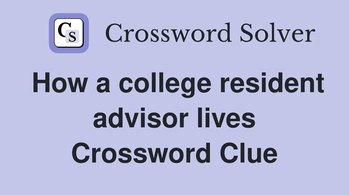 How a college resident advisor lives Crossword Clue