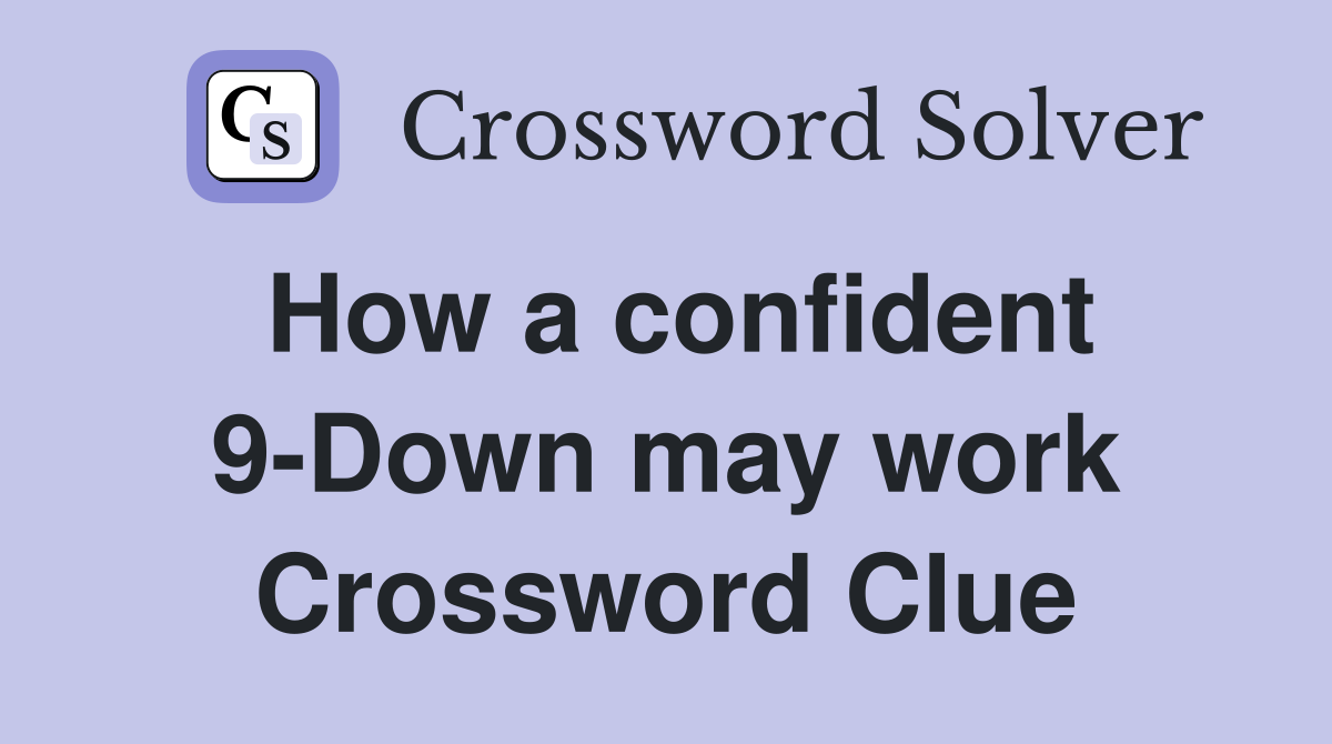 How a confident 9-Down may work Crossword Clue