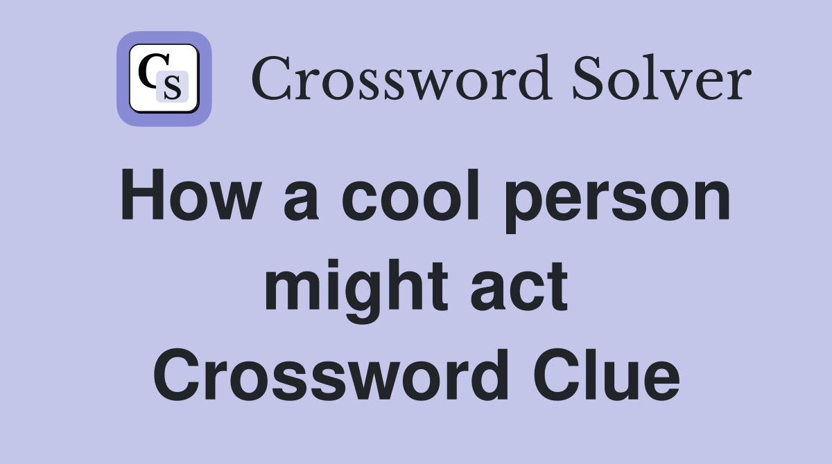 How a cool person might act Crossword Clue