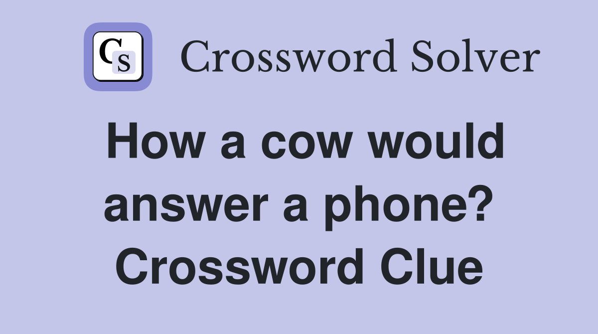 How a cow would answer a phone? Crossword Clue