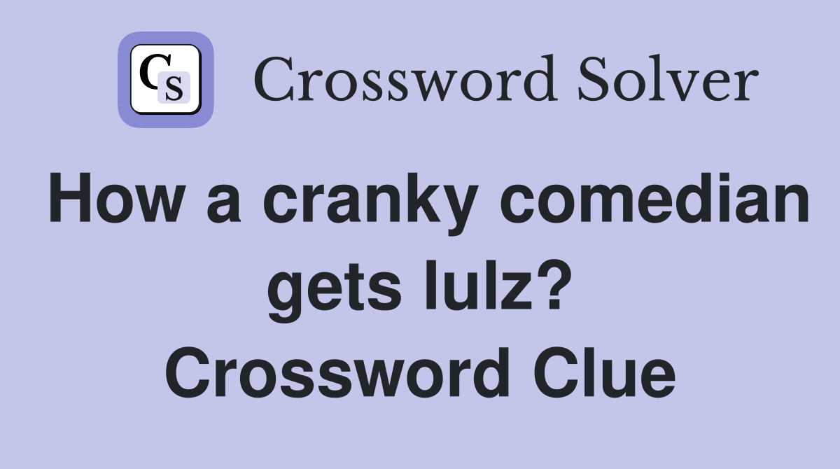 How a cranky comedian gets lulz? Crossword Clue