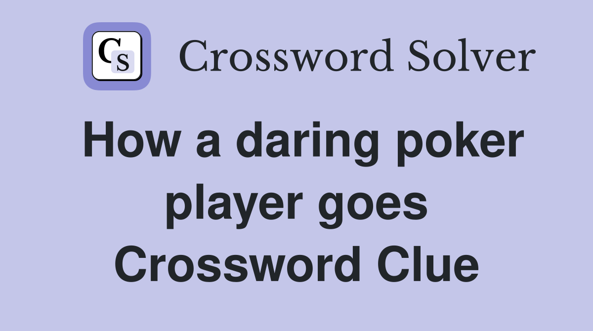 How a daring poker player goes Crossword Clue