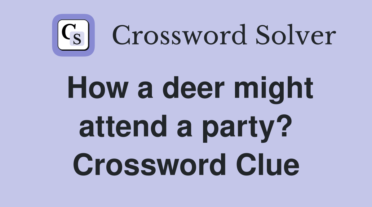 How a deer might attend a party? Crossword Clue