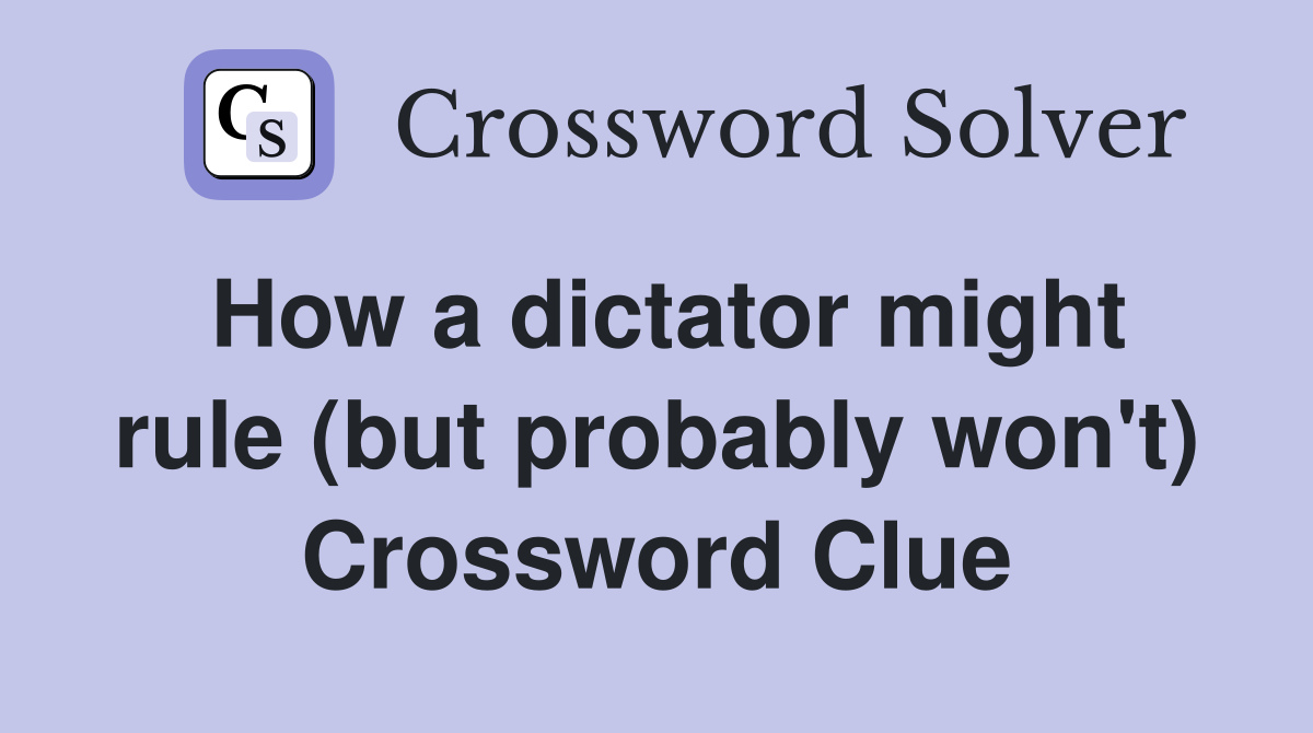 How a dictator might rule (but probably won't) Crossword Clue