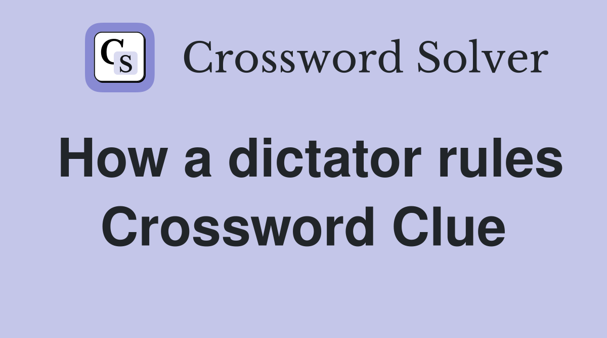 How a dictator rules Crossword Clue