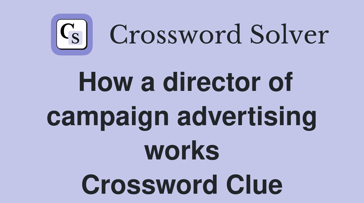 How a director of campaign advertising works Crossword Clue
