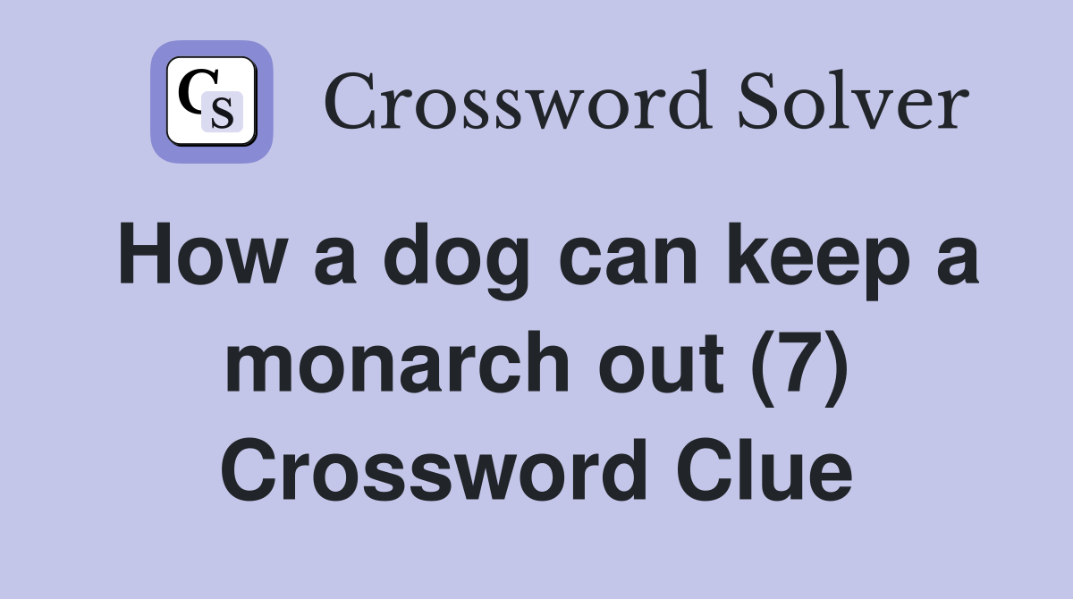 How a dog can keep a monarch out (7) Crossword Clue