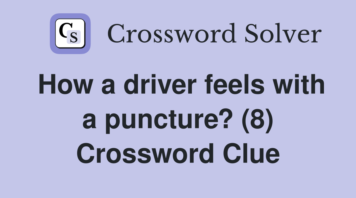 How a driver feels with a puncture? (8) Crossword Clue