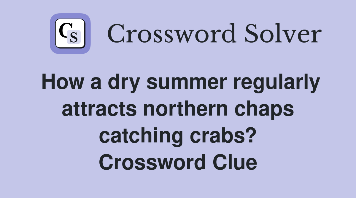 How a dry summer regularly attracts northern chaps catching crabs? Crossword Clue