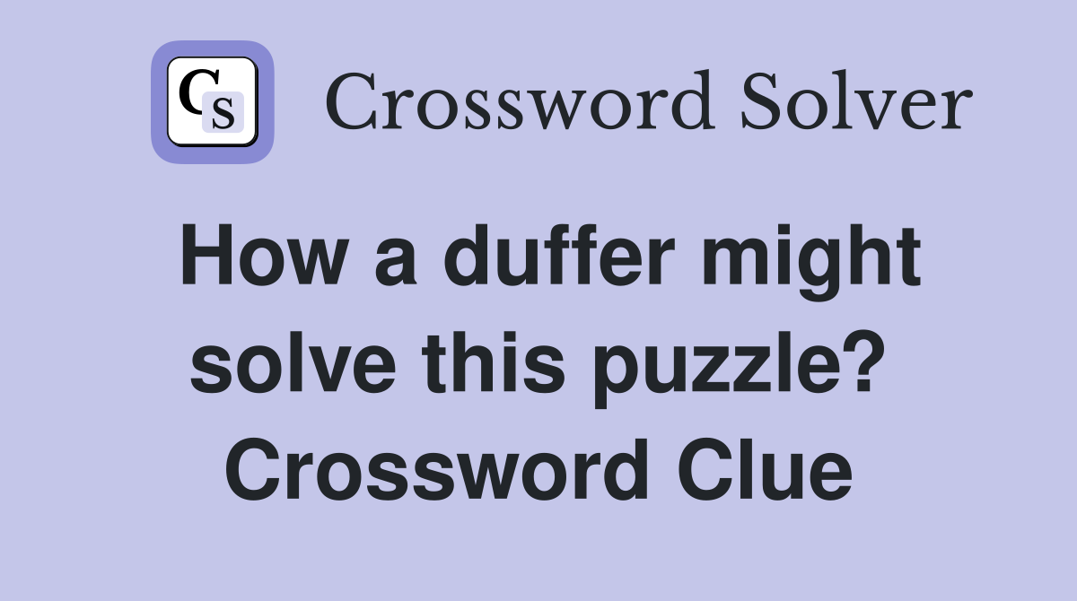 How a duffer might solve this puzzle? Crossword Clue