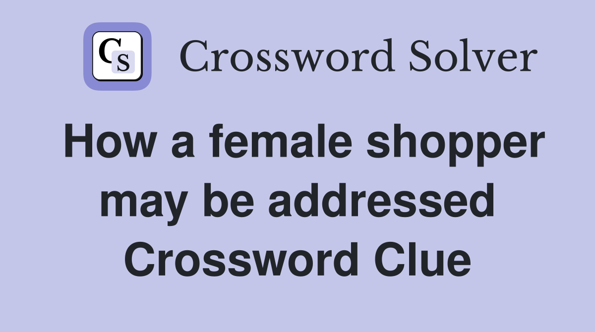 How a female shopper may be addressed Crossword Clue