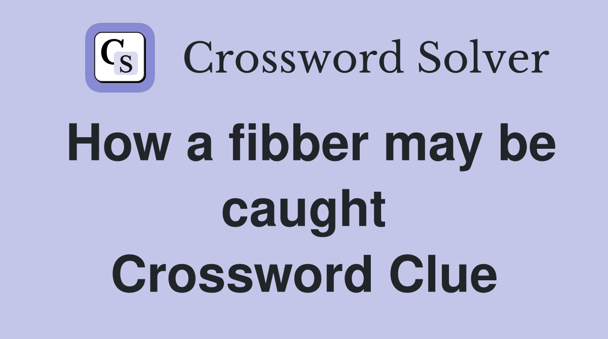 How a fibber may be caught Crossword Clue