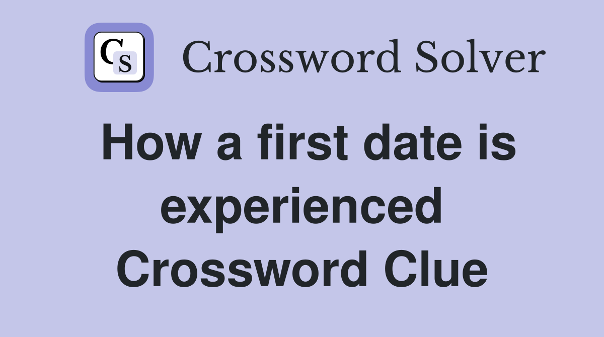 How a first date is experienced Crossword Clue