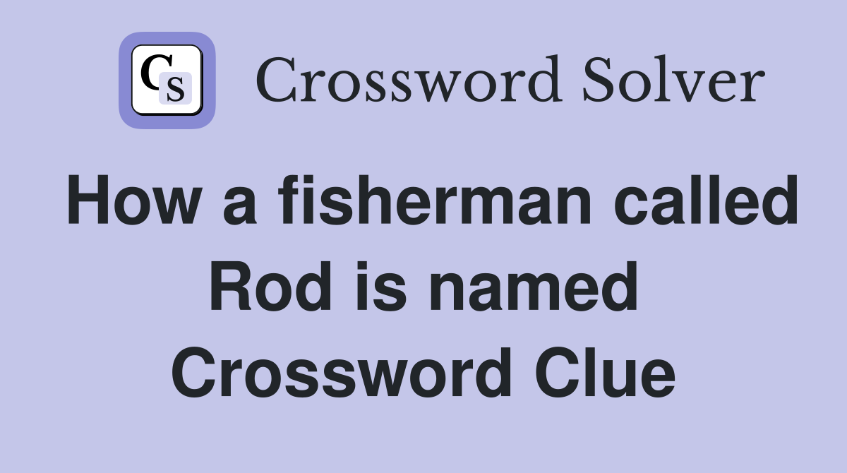 How a fisherman called Rod is named Crossword Clue