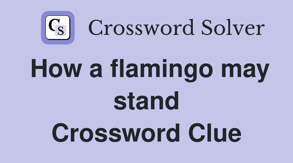 How a flamingo may stand Crossword Clue
