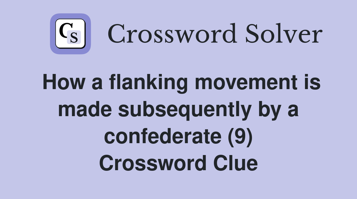 How a flanking movement is made subsequently by a confederate (9) Crossword Clue