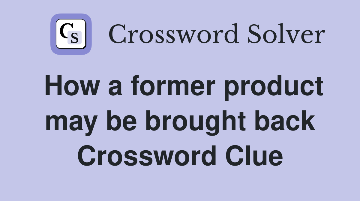 How a former product may be brought back Crossword Clue