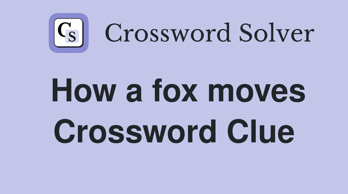 How a fox moves Crossword Clue