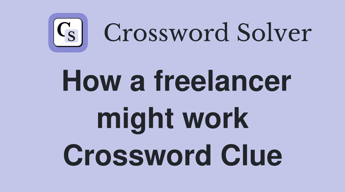 How a freelancer might work Crossword Clue