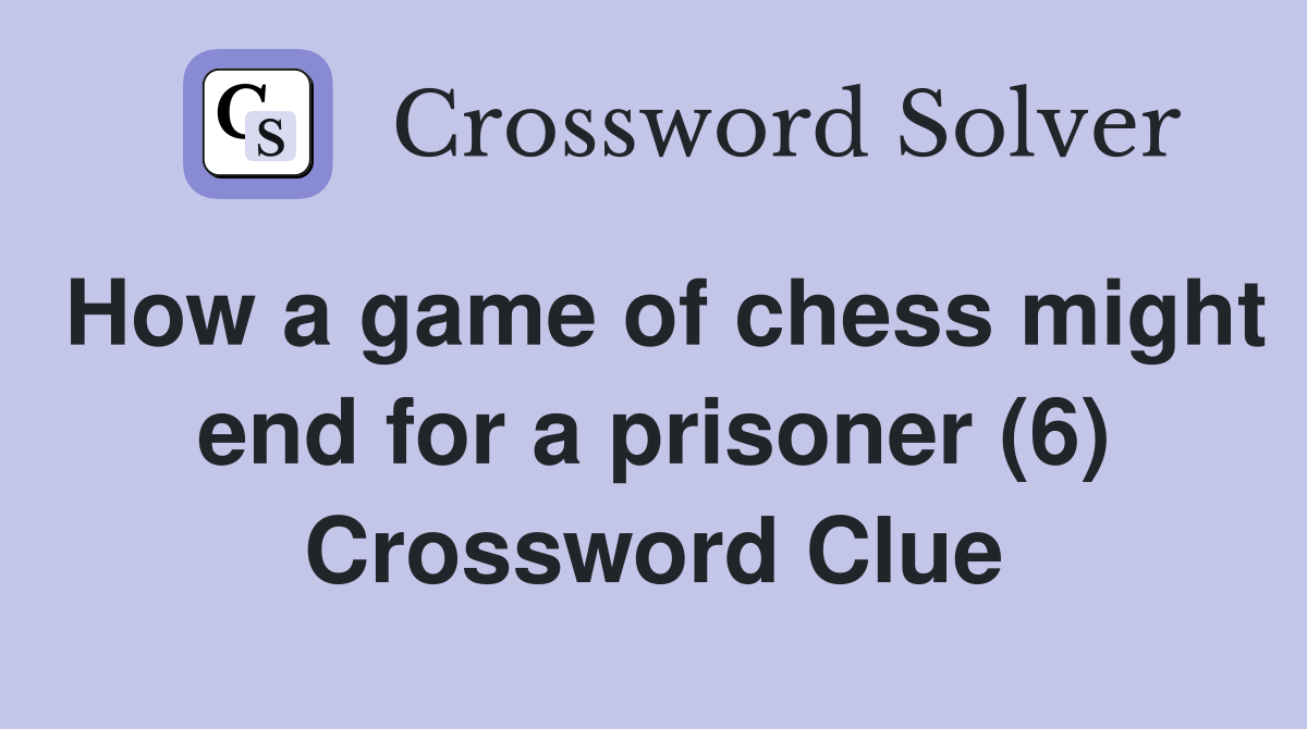 How a game of chess might end for a prisoner (6) Crossword Clue
