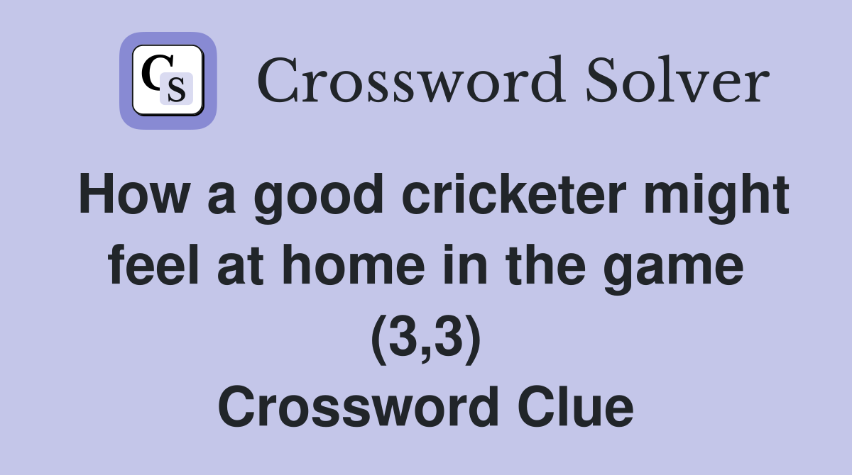 How a good cricketer might feel at home in the game (3,3) Crossword Clue