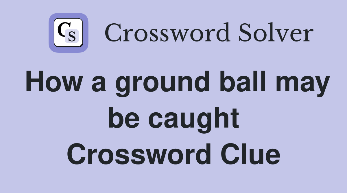 How a ground ball may be caught Crossword Clue