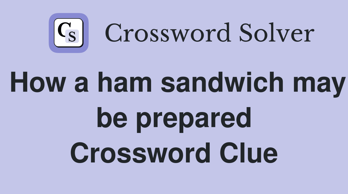 How a ham sandwich may be prepared Crossword Clue