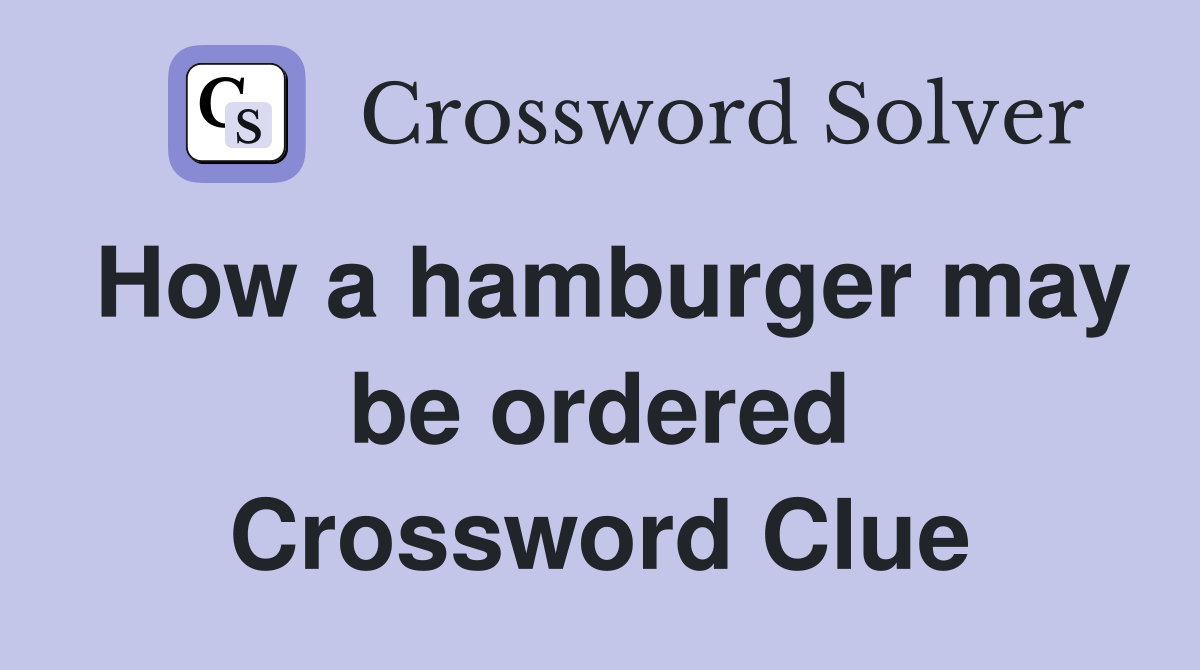 How a hamburger may be ordered Crossword Clue
