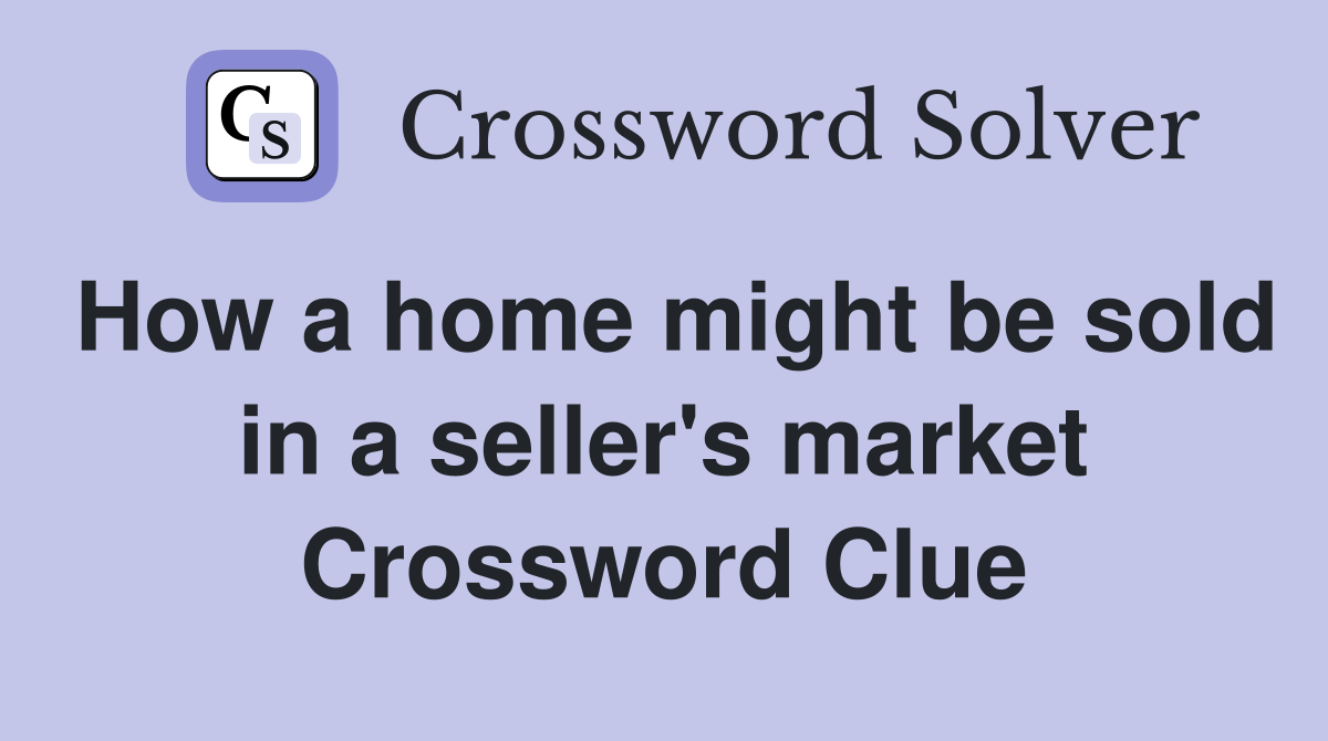 How a home might be sold in a seller's market Crossword Clue