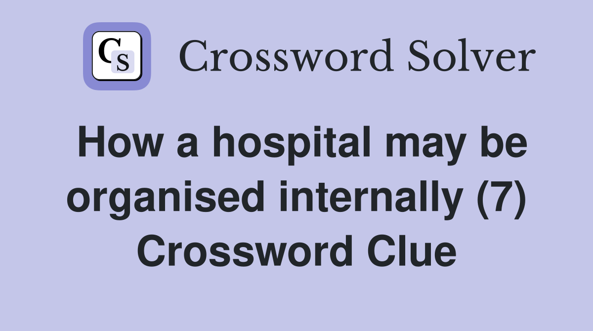 How a hospital may be organised internally (7) Crossword Clue