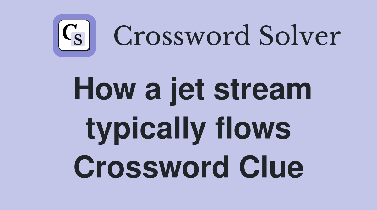 How a jet stream typically flows Crossword Clue