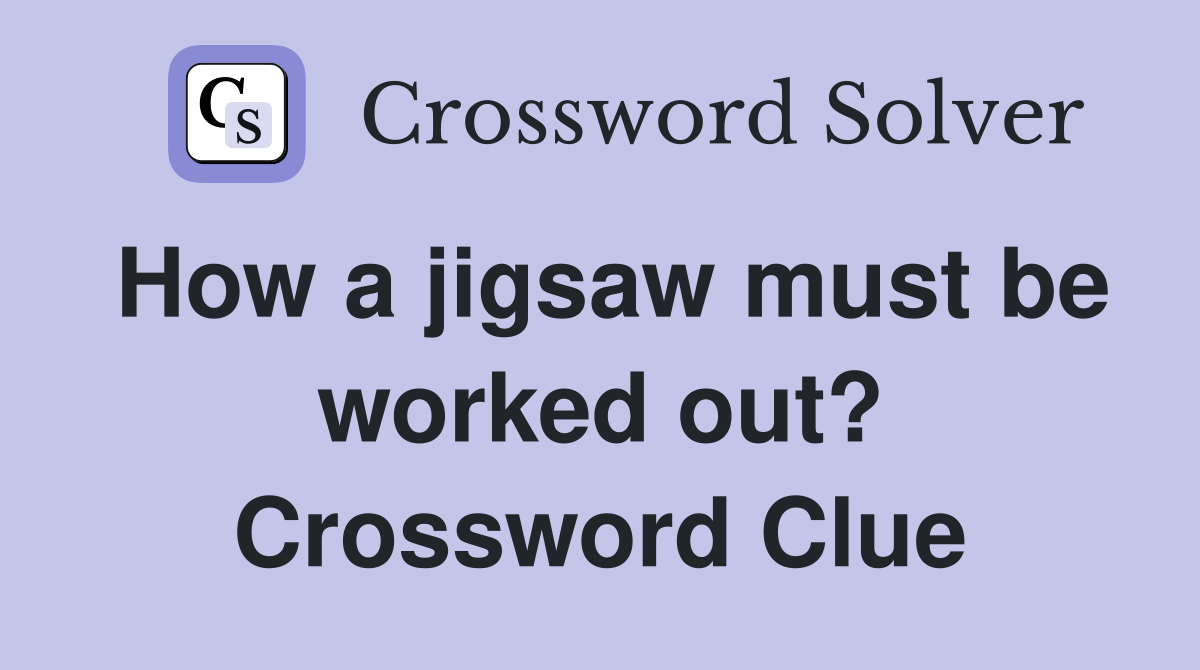 How a jigsaw must be worked out? Crossword Clue