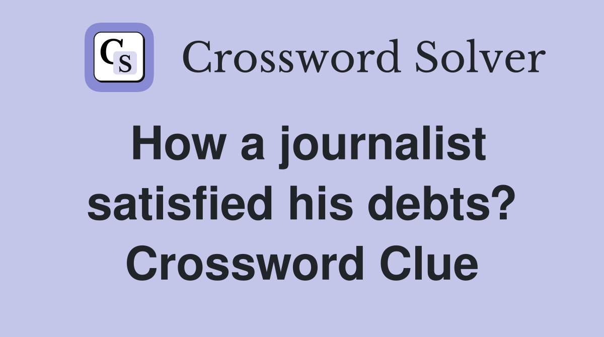 How a journalist satisfied his debts? Crossword Clue