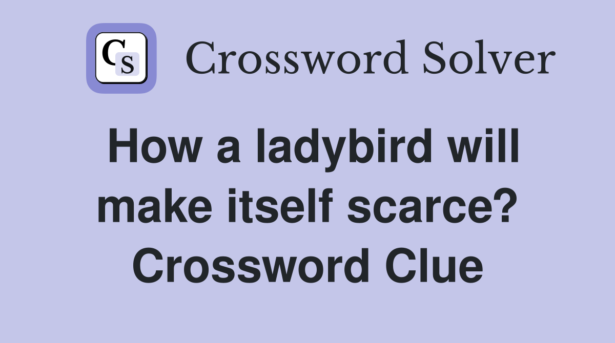 How a ladybird will make itself scarce? Crossword Clue