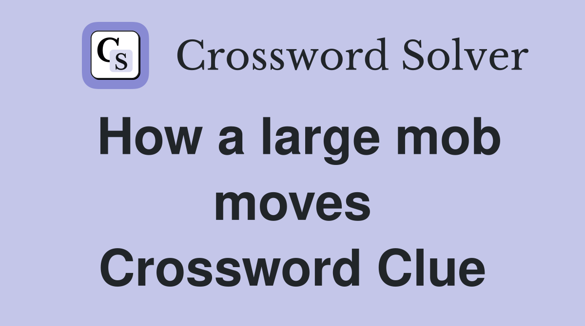 How a large mob moves Crossword Clue