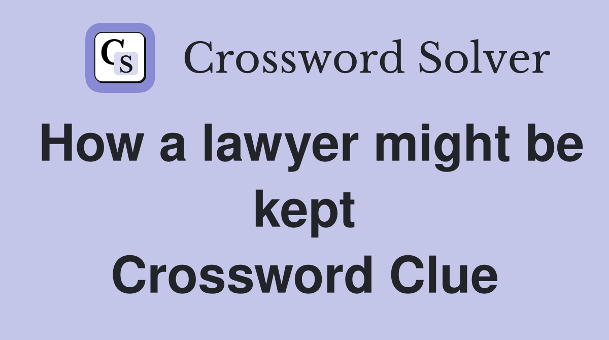 How a lawyer might be kept Crossword Clue