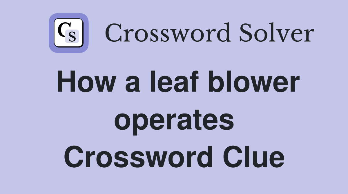 How a leaf blower operates Crossword Clue