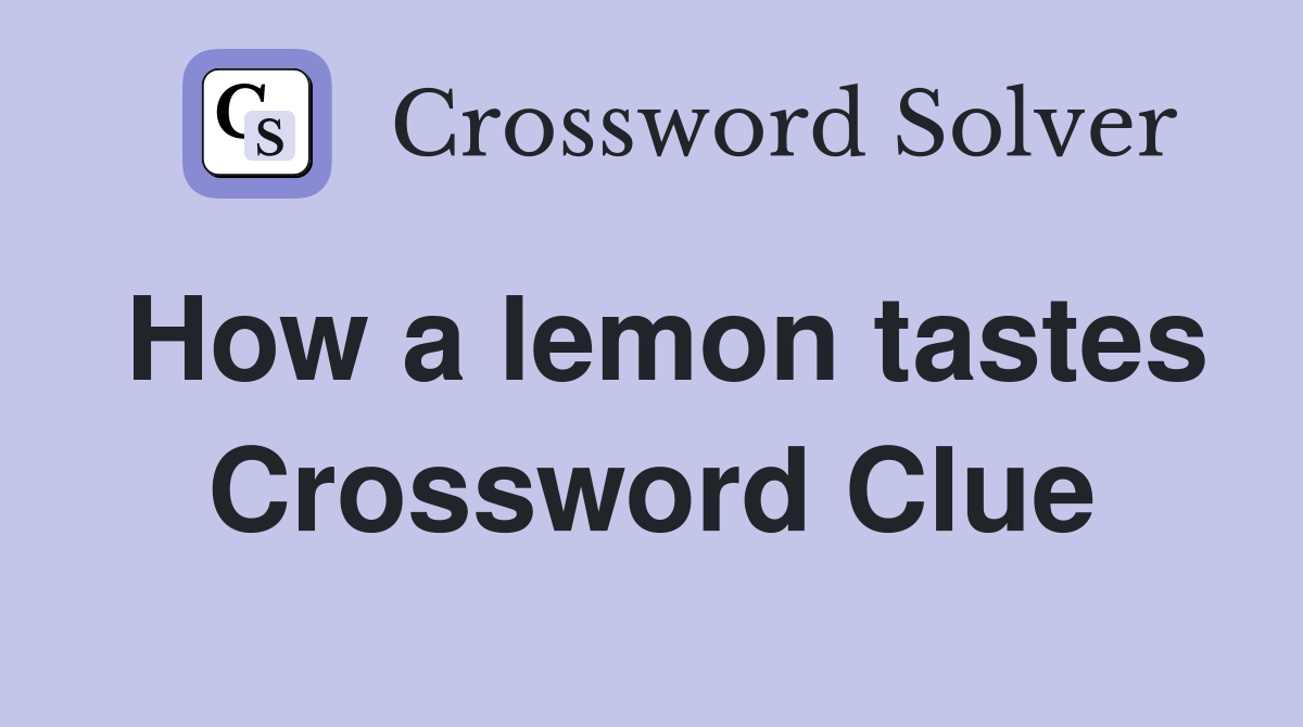 How a lemon tastes Crossword Clue