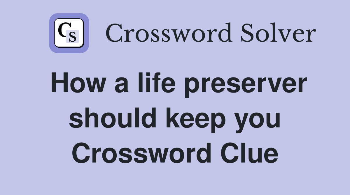 How a life preserver should keep you Crossword Clue