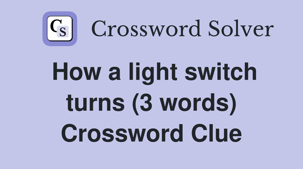 How a light switch turns (3 words) Crossword Clue