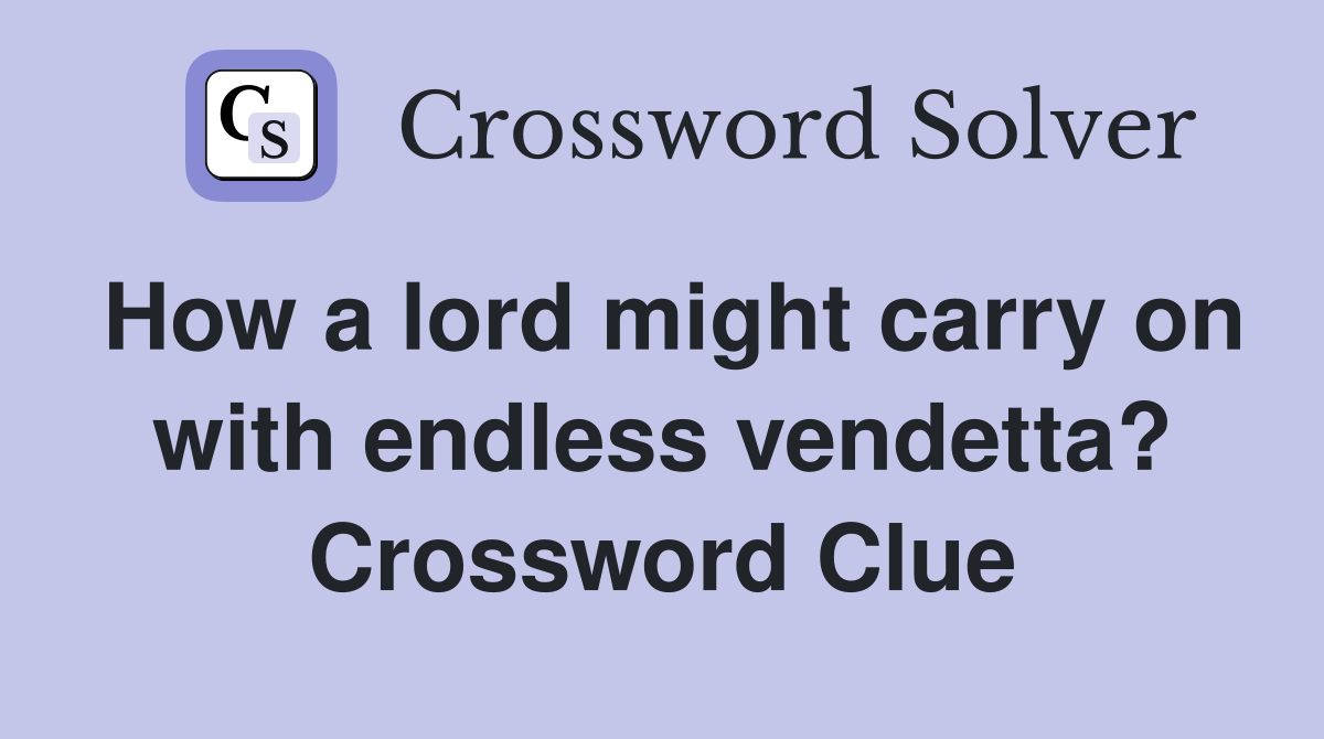How a lord might carry on with endless vendetta? Crossword Clue