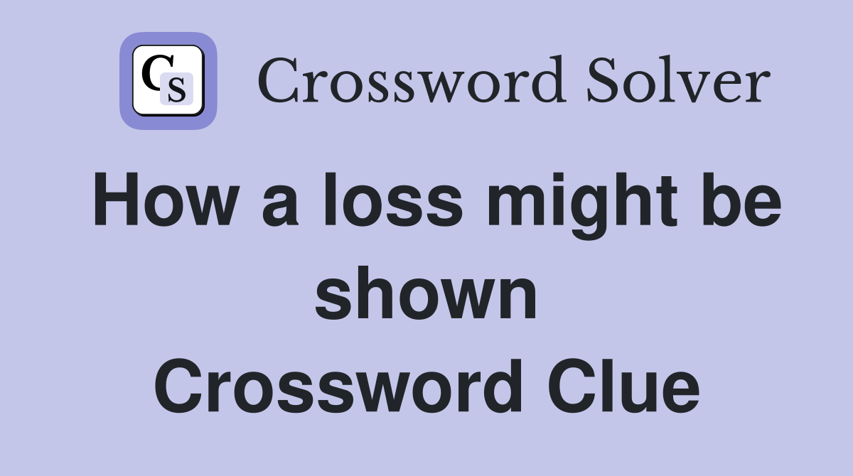How a loss might be shown Crossword Clue