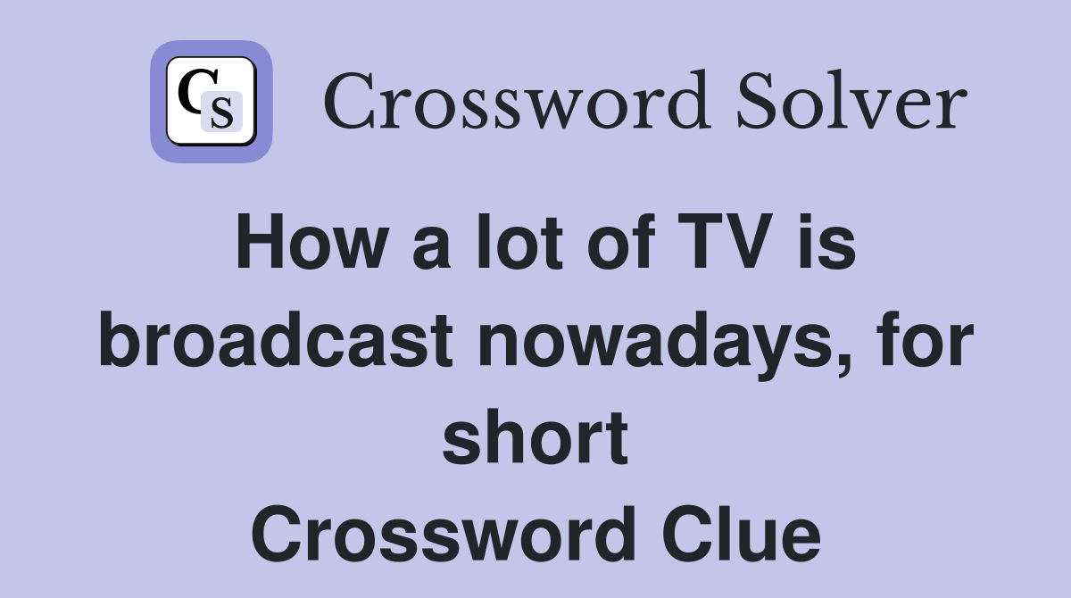 How a lot of TV is broadcast nowadays, for short Crossword Clue