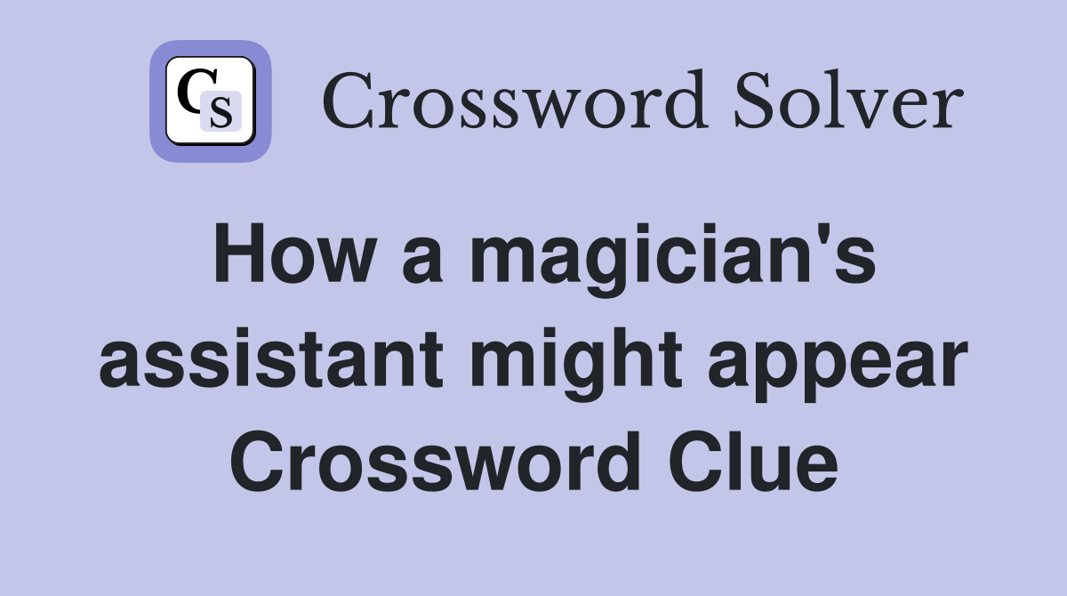 How a magician's assistant might appear Crossword Clue