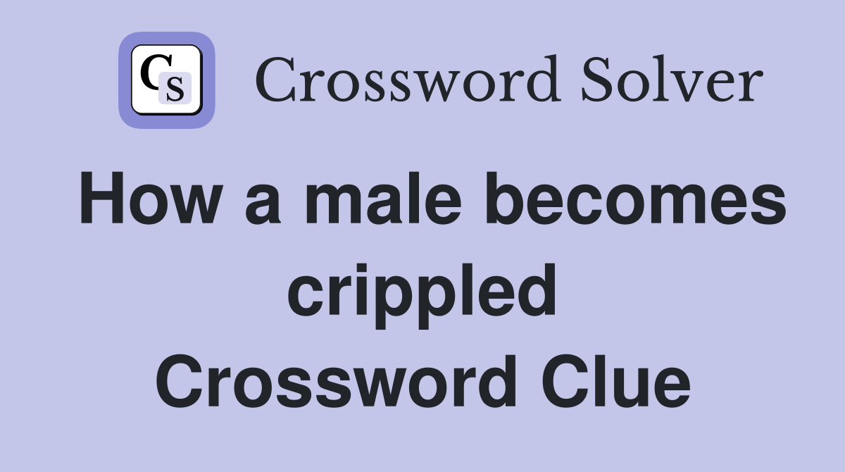 How a male becomes crippled Crossword Clue