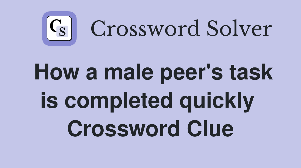 How a male peer's task is completed quickly  Crossword Clue