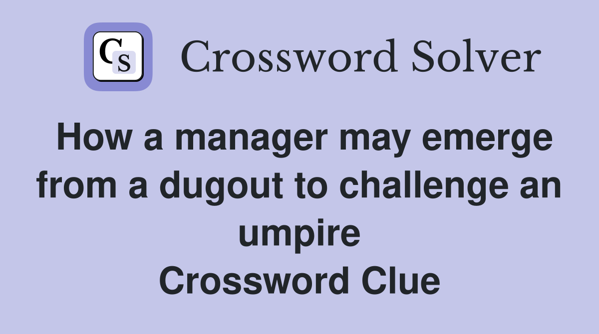 How a manager may emerge from a dugout to challenge an umpire Crossword Clue