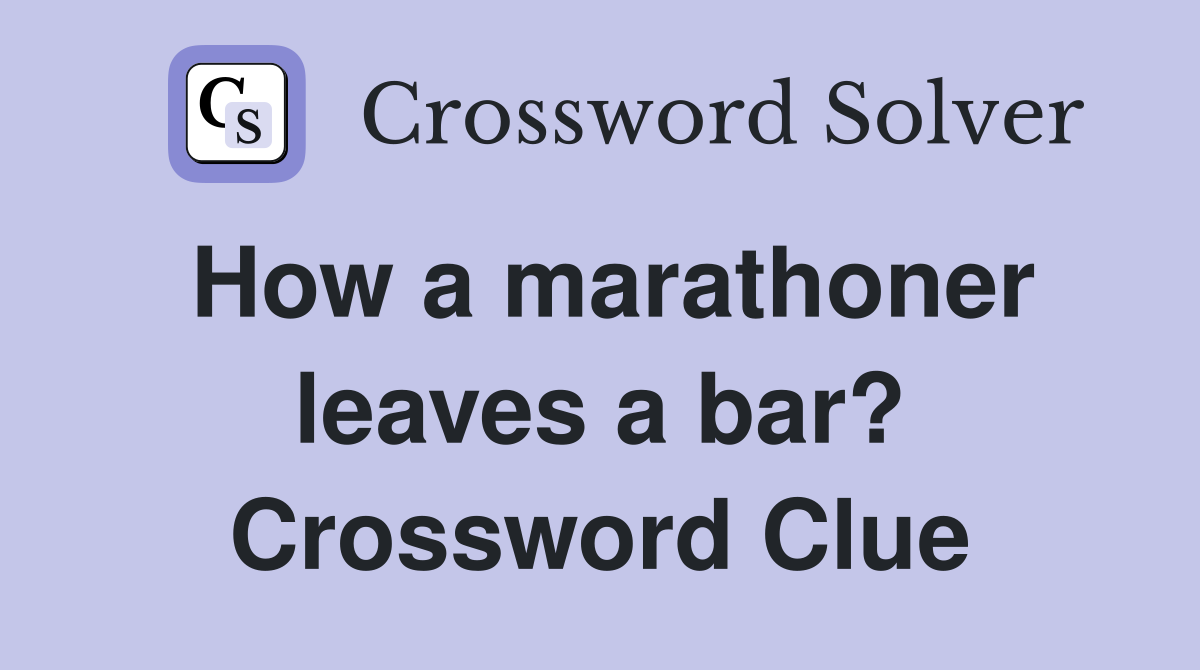How a marathoner leaves a bar? Crossword Clue